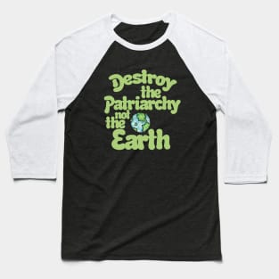 Destroy the Patriarchy not the Earth Baseball T-Shirt